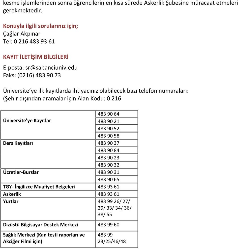 edu Faks: (0216) 483 90 73 Üniversite ye ilk kayıtlarda ihtiyacınız olabilecek bazı telefon numaraları: (Şehir dışından aramalar için Alan Kodu: 0 216 4839064 Üniversite ye Kayıtlar