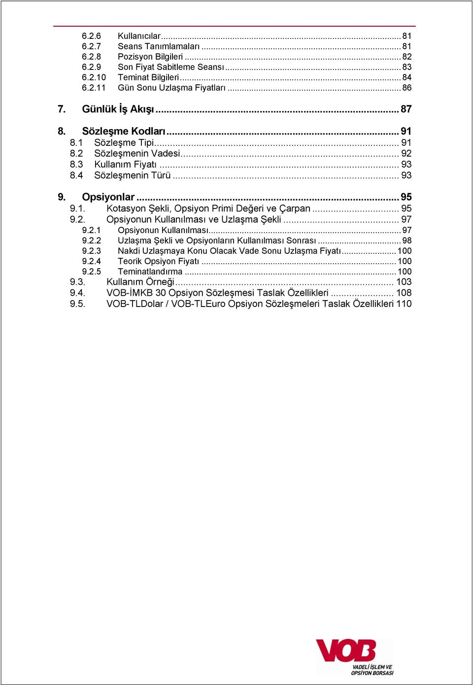 .. 95 9.2. Opsiyonun Kullanılması ve Uzlaşma Şekli... 97 9.2.1 Opsiyonun Kullanılması... 97 9.2.2 Uzlaşma Şekli ve Opsiyonların Kullanılması Sonrası... 98 9.2.3 Nakdi Uzlaşmaya Konu Olacak Vade Sonu Uzlaşma Fiyatı.