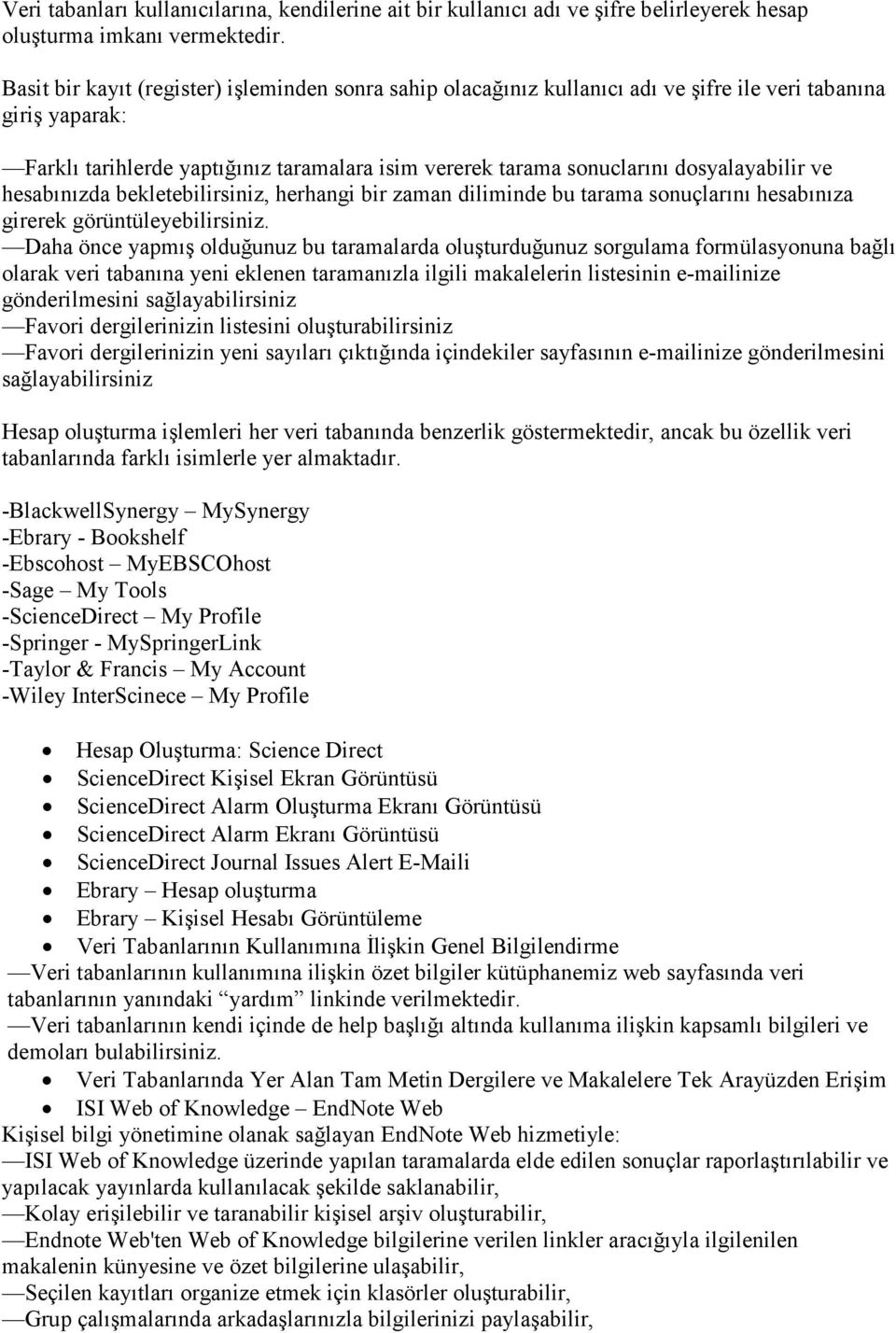 dosyalayabilir ve hesabınızda bekletebilirsiniz, herhangi bir zaman diliminde bu tarama sonuçlarını hesabınıza girerek görüntüleyebilirsiniz.