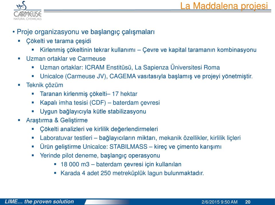 Teknik çözüm Taranan kirlenmiş çökelti 17 hektar Kapalı imha tesisi (CDF) baterdam çevresi Uygun bağlayıcıyla kütle stabilizasyonu Araştırma & Geliştirme Çökelti analizleri ve kirlilik