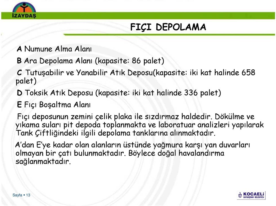 Dökülme ve yıkama suları pit depoda toplanmakta ve laboratuar analizleri yapılarak Tank Çiftliğindeki ilgili depolama tanklarına alınmaktadır.