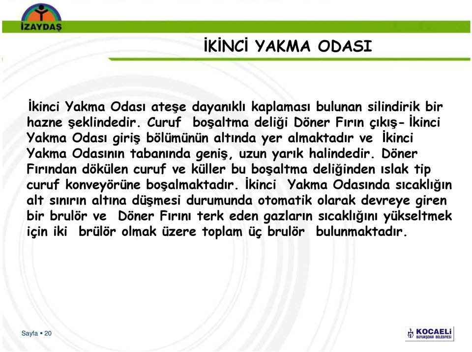 halindedir. Döner Fırından dökülen curuf ve küller bu boşaltma deliğinden ıslak tip curuf konveyörüne boşalmaktadır.