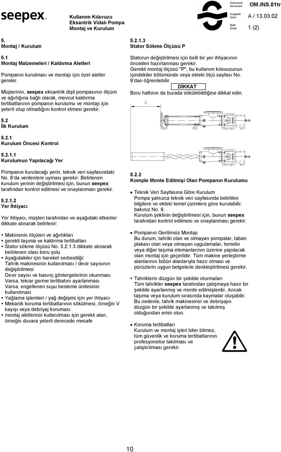 Mü(terinin, eksantrik di(li pompasnn ölçüm ve a*rl*na ba*l olarak, mevcut kaldrma tertibatlarnn pompann kurulumu ve montaj için yeterli olup olmad*n kontrol etmesi gerekir. 5.2.1.