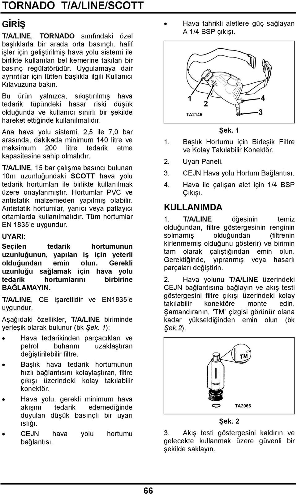 Bu ürün yalnızca, sıkıştırılmış hava tedarik tüpündeki hasar riski düşük olduğunda ve kullanıcı sınırlı bir şekilde hareket ettiğinde kullanılmalıdır.