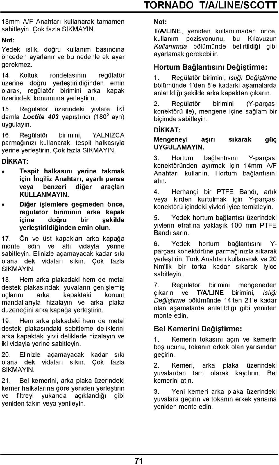 Regülatör üzerindeki yivlere İKİ damla Loctite 403 yapıştırıcı (180 o ayrı) uygulayın. 16. Regülatör birimini, YALNIZCA parmağınızı kullanarak, tespit halkasıyla yerine yerleştirin.