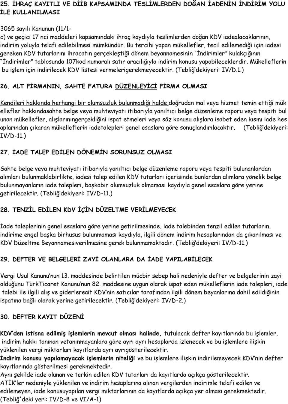 Bu tercihi yapan mükellefler, tecil edilemediği için iadesi gereken KDV tutarlarını ihracatın gerçekleştiği dönem beyannamesinin İndirimler kulakçığının İndirimler tablosunda 107kod numaralı satır