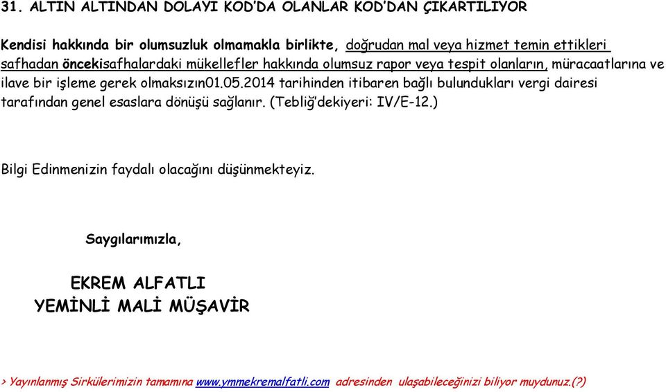 2014 tarihinden itibaren bağlı bulundukları vergi dairesi tarafından genel esaslara dönüşü sağlanır. (Tebliğ dekiyeri: IV/E-12.