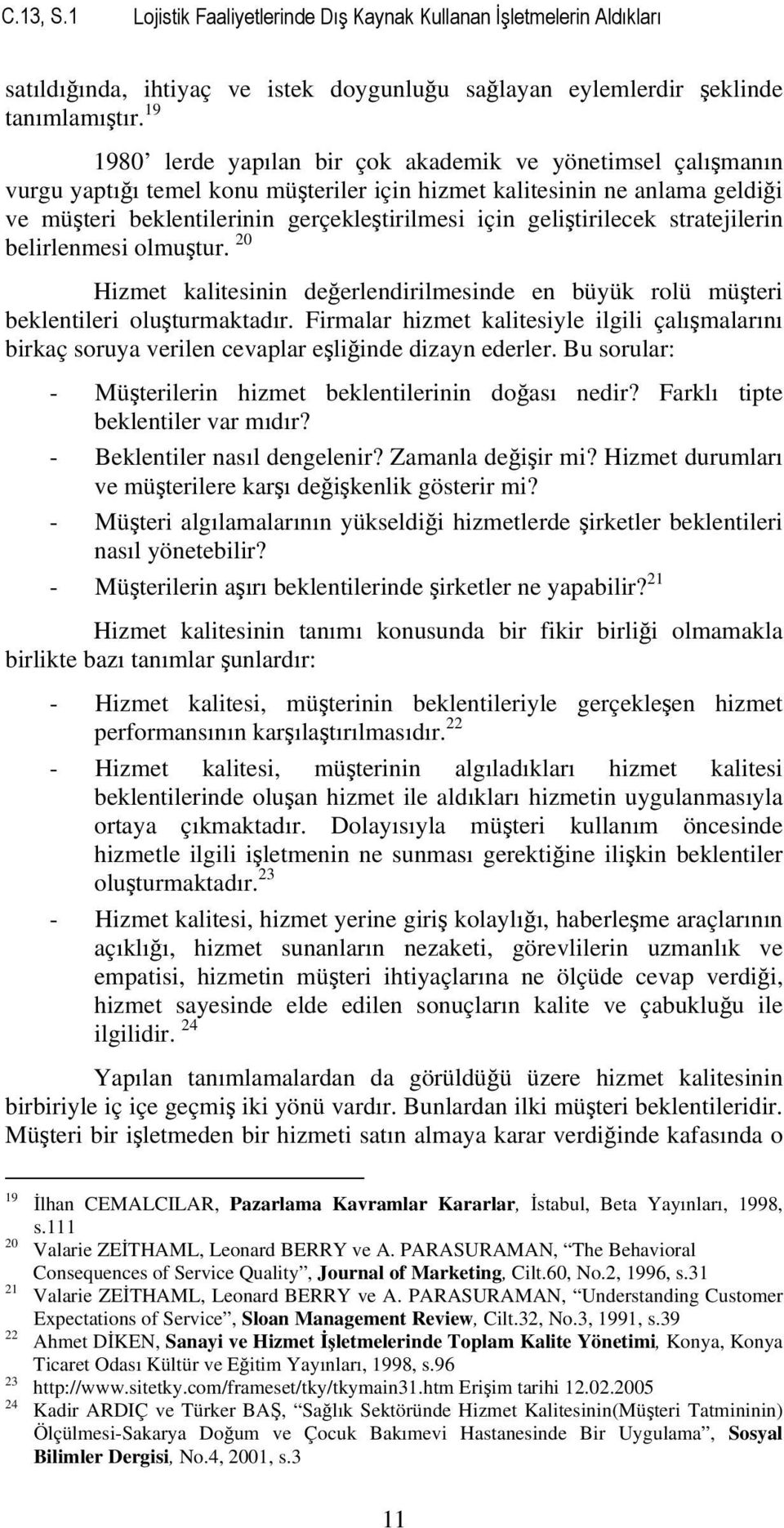 geliştirilecek stratejilerin belirlenmesi olmuştur. 20 Hizmet kalitesinin değerlendirilmesinde en büyük rolü müşteri beklentileri oluşturmaktadır.