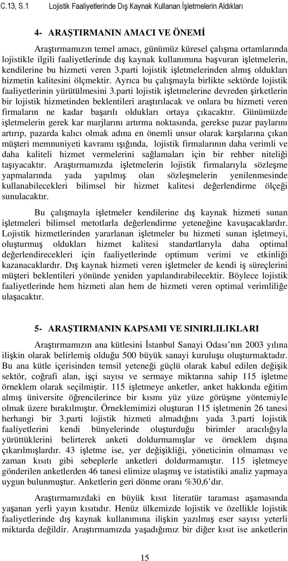 dış kaynak kullanımına başvuran işletmelerin, kendilerine bu hizmeti veren 3.parti lojistik işletmelerinden almış oldukları hizmetin kalitesini ölçmektir.