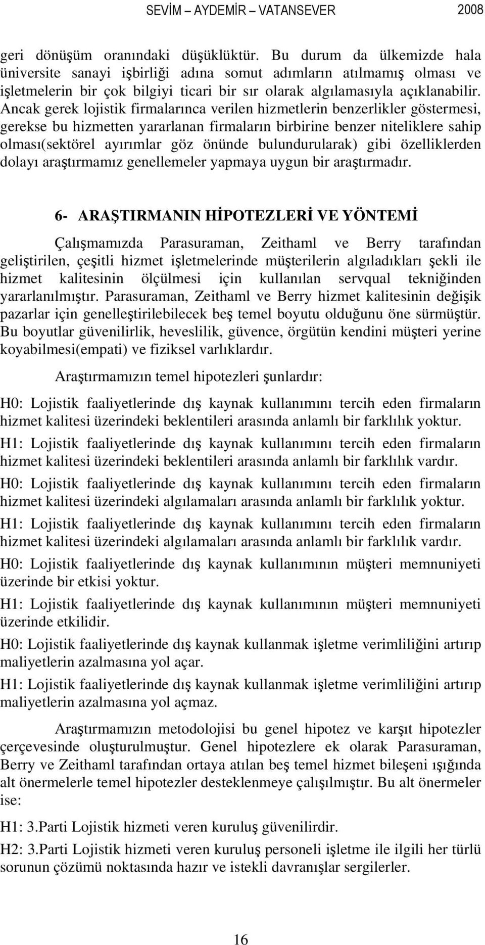 Ancak gerek lojistik firmalarınca verilen hizmetlerin benzerlikler göstermesi, gerekse bu hizmetten yararlanan firmaların birbirine benzer niteliklere sahip olması(sektörel ayırımlar göz önünde