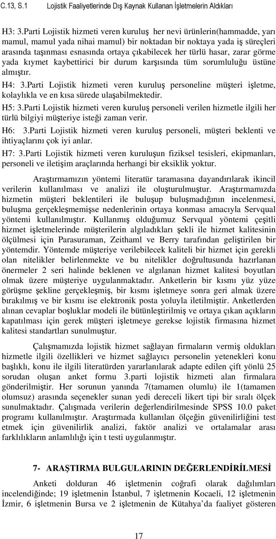 türlü hasar, zarar görme yada kıymet kaybettirici bir durum karşısında tüm sorumluluğu üstüne almıştır. H4: 3.