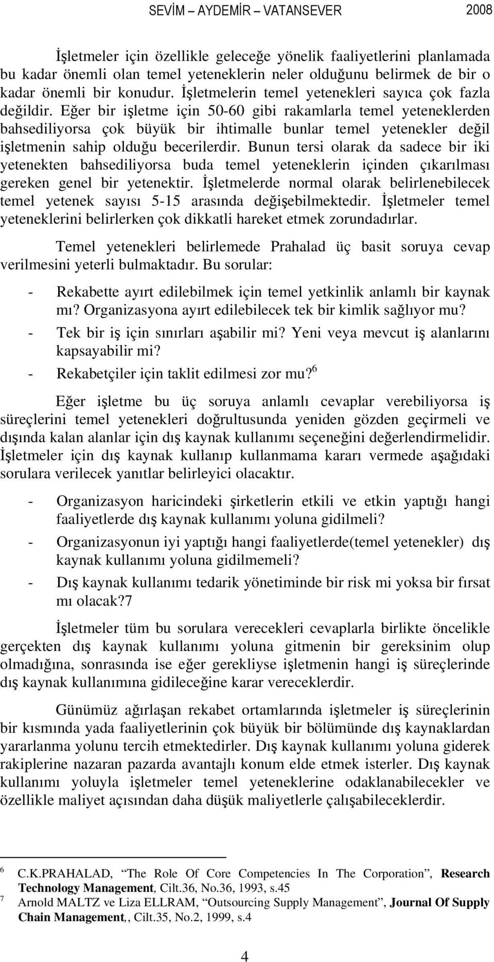 Eğer bir işletme için 50-60 gibi rakamlarla temel yeteneklerden bahsediliyorsa çok büyük bir ihtimalle bunlar temel yetenekler değil işletmenin sahip olduğu becerilerdir.