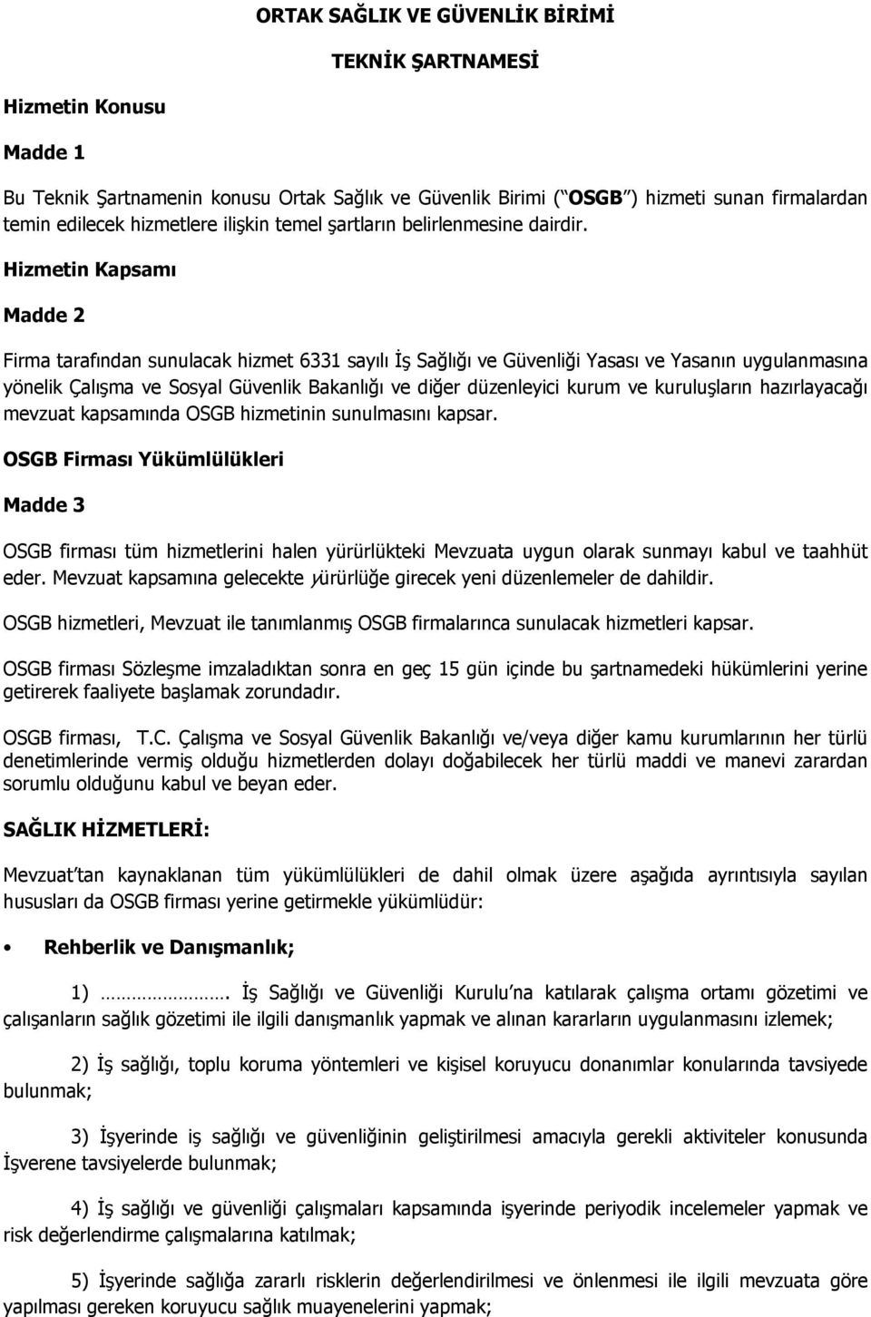 Hizmetin Kapsamı Madde 2 Firma tarafından sunulacak hizmet 6331 sayılı İş Sağlığı ve Güvenliği Yasası ve Yasanın uygulanmasına yönelik Çalışma ve Sosyal Güvenlik Bakanlığı ve diğer düzenleyici kurum