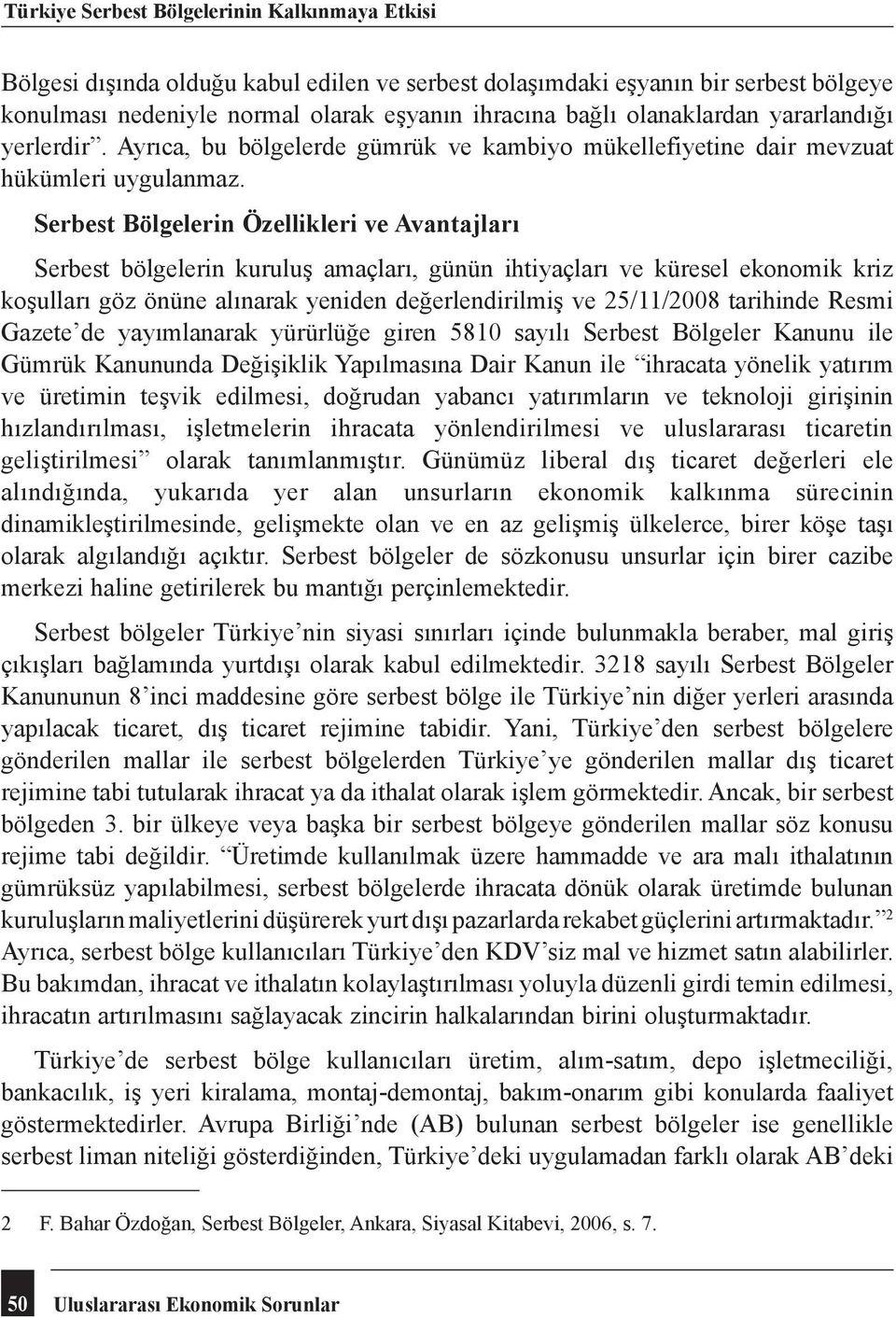 Serbest Bölgelerin Özellikleri ve Avantajları Serbest bölgelerin kuruluş amaçları, günün ihtiyaçları ve küresel ekonomik kriz koşulları göz önüne alınarak yeniden değerlendirilmiş ve 25/11/2008