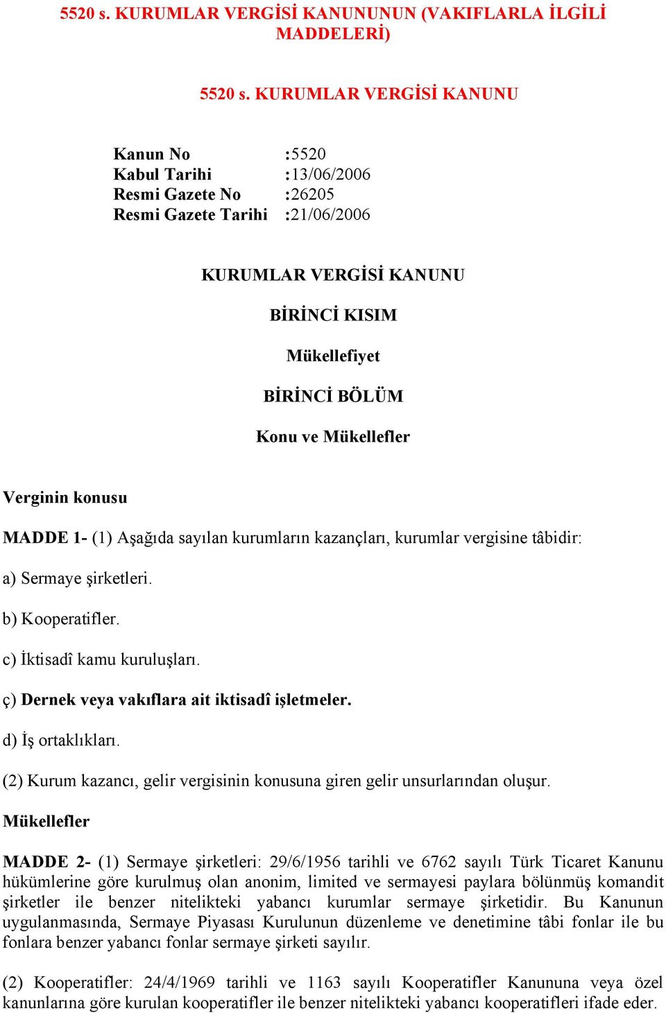 Mükellefler Verginin konusu MADDE 1- (1) Aşağıda sayılan kurumların kazançları, kurumlar vergisine tâbidir: a) Sermaye şirketleri. b) Kooperatifler. c) İktisadî kamu kuruluşları.