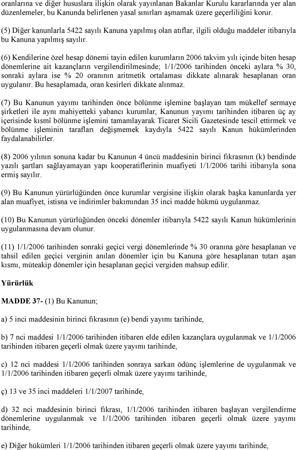 (6) Kendilerine özel hesap dönemi tayin edilen kurumların 2006 takvim yılı içinde biten hesap dönemlerine ait kazançların vergilendirilmesinde; 1/1/2006 tarihinden önceki aylara % 30, sonraki aylara