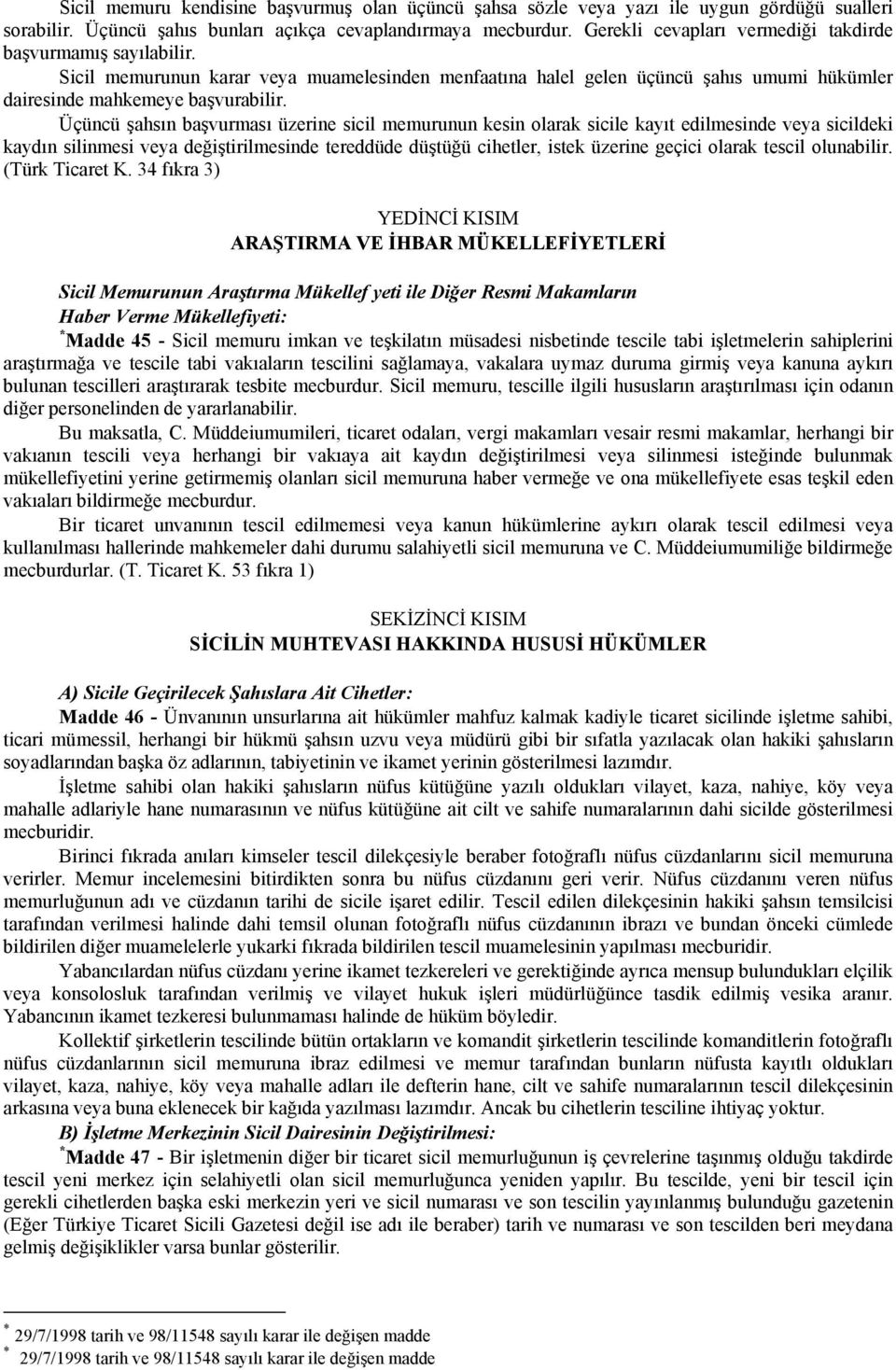 Üçüncü şahsın başvurması üzerine sicil memurunun kesin olarak sicile kayıt edilmesinde veya sicildeki kaydın silinmesi veya değiştirilmesinde tereddüde düştüğü cihetler, istek üzerine geçici olarak