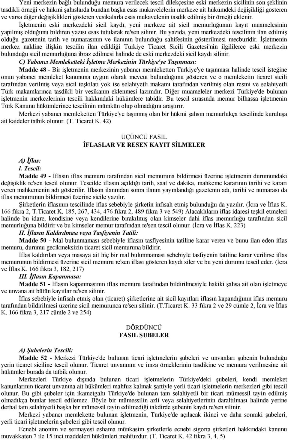 İşletmenin eski merkezdeki sicil kaydı, yeni merkeze ait sicil memurluğunun kayıt muamelesinin yapılmış olduğunu bildiren yazısı esas tutularak re'sen silinir.