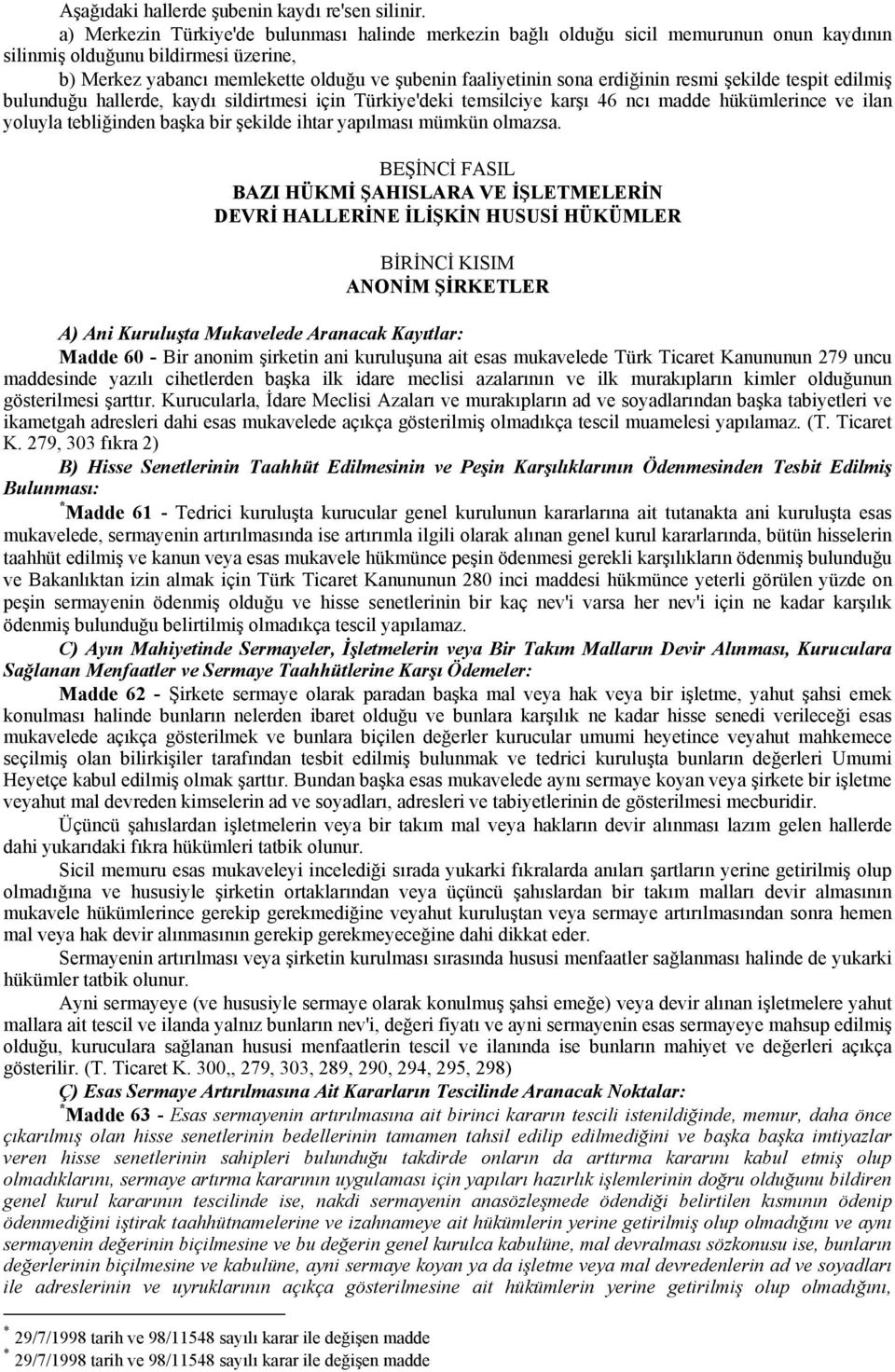 erdiğinin resmi şekilde tespit edilmiş bulunduğu hallerde, kaydı sildirtmesi için Türkiye'deki temsilciye karşı 46 ncı madde hükümlerince ve ilan yoluyla tebliğinden başka bir şekilde ihtar yapılması