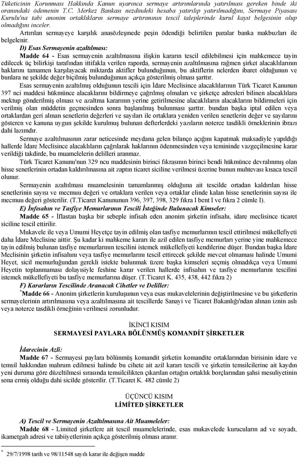 Artırılan sermayeye karşılık anasözleşmede peşin ödendiği belirtilen paralar banka makbuzları ile belgelenir.