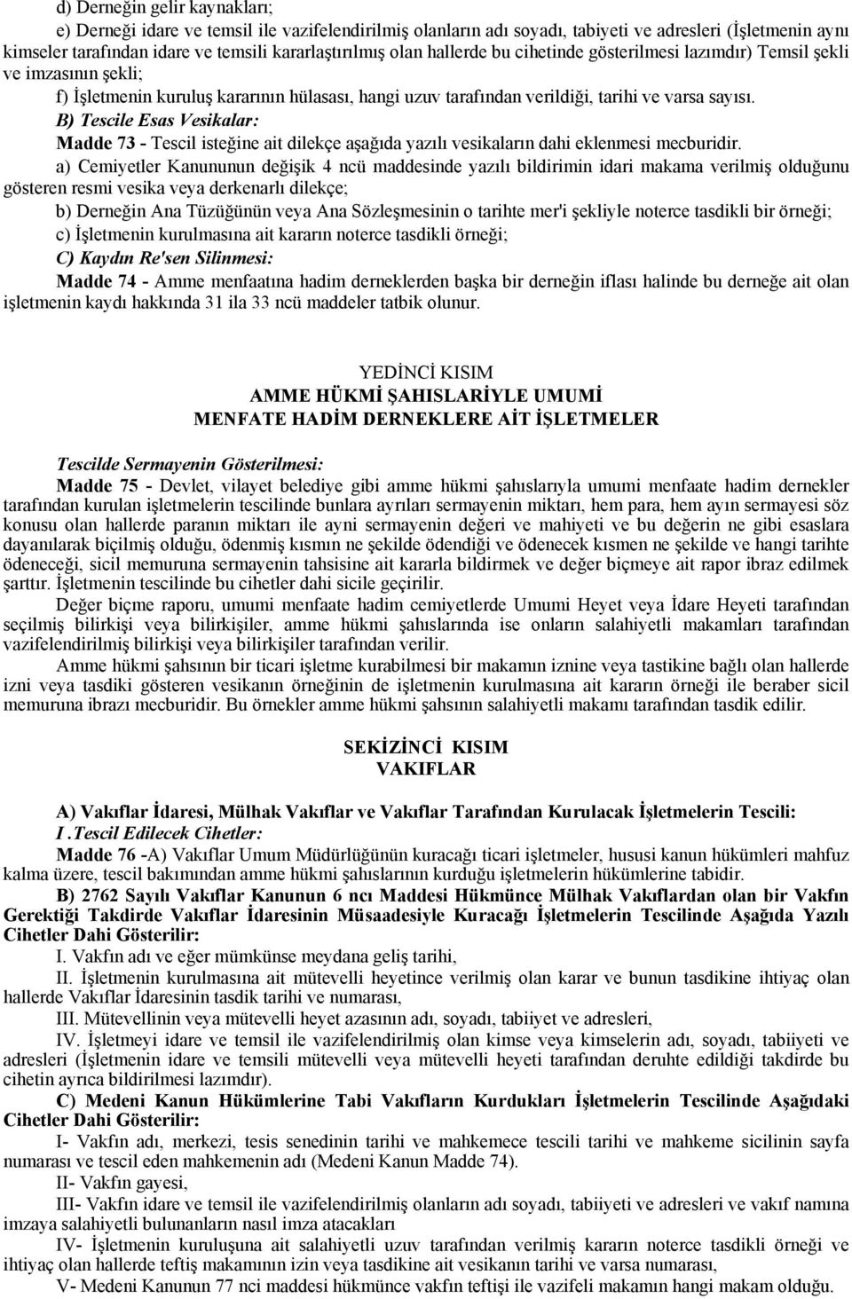 B) Tescile Esas Vesikalar: Madde 73 - Tescil isteğine ait dilekçe aşağıda yazılı vesikaların dahi eklenmesi mecburidir.