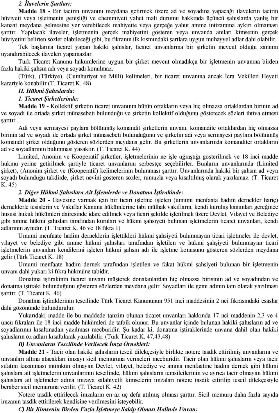 Yapılacak ilaveler, işletmenin gerçek mahiyetini gösteren veya unvanda anıları kimsenin gerçek hüviyetini belirten sözler olabileceği gibi, bu fıkranın ilk kısmındaki şartlara uygun muhayyel adlar