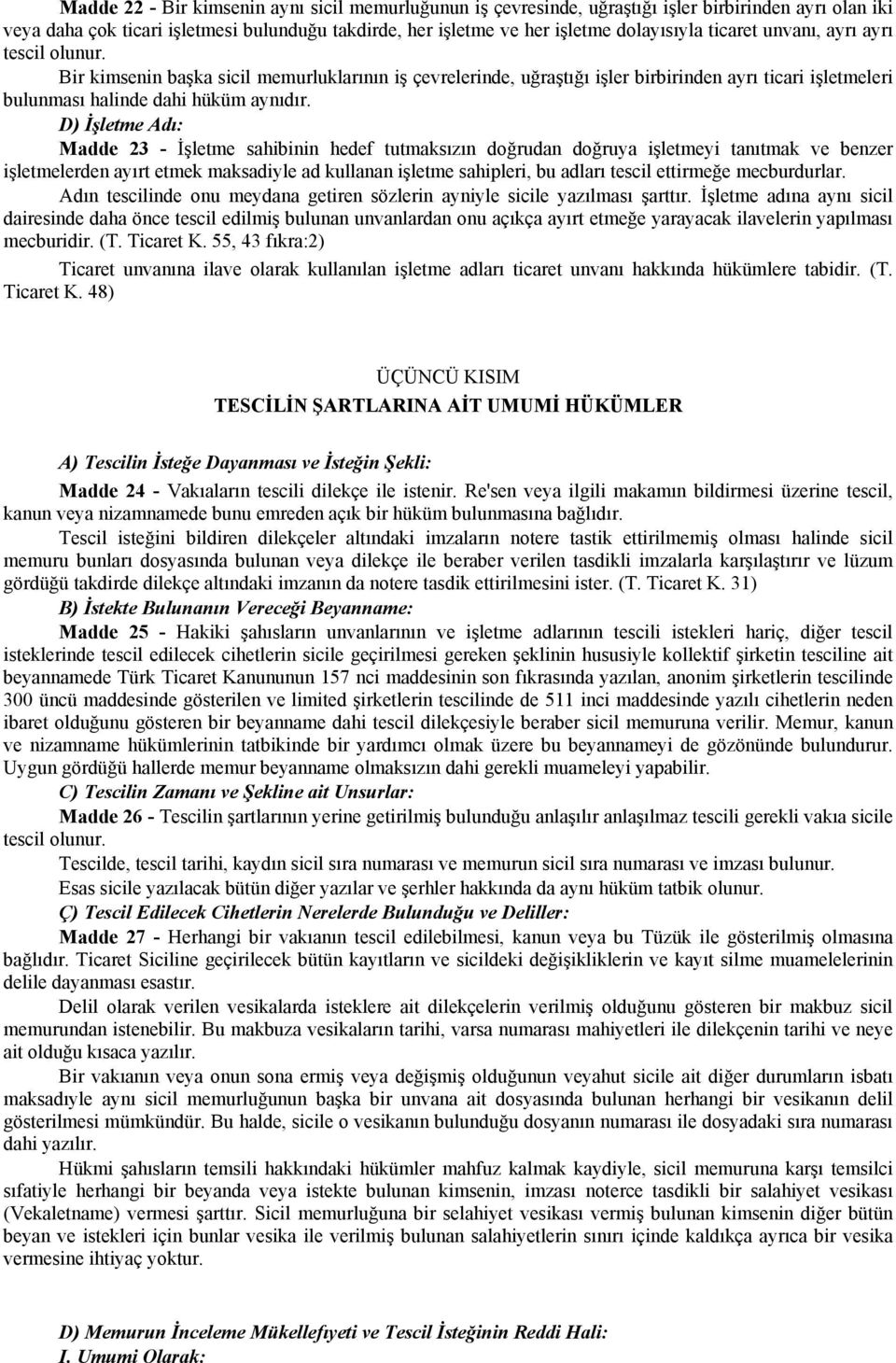 D) İşletme Adı: Madde 23 - İşletme sahibinin hedef tutmaksızın doğrudan doğruya işletmeyi tanıtmak ve benzer işletmelerden ayırt etmek maksadiyle ad kullanan işletme sahipleri, bu adları tescil