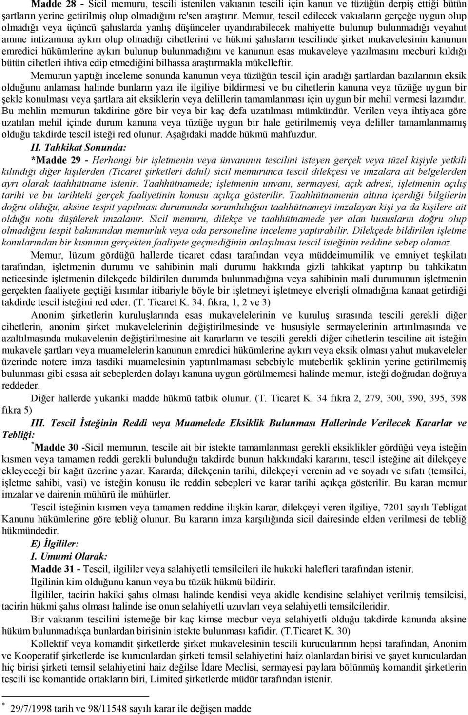 cihetlerini ve hükmi şahısların tescilinde şirket mukavelesinin kanunun emredici hükümlerine aykırı bulunup bulunmadığını ve kanunun esas mukaveleye yazılmasını mecburi kıldığı bütün cihetleri ihtiva