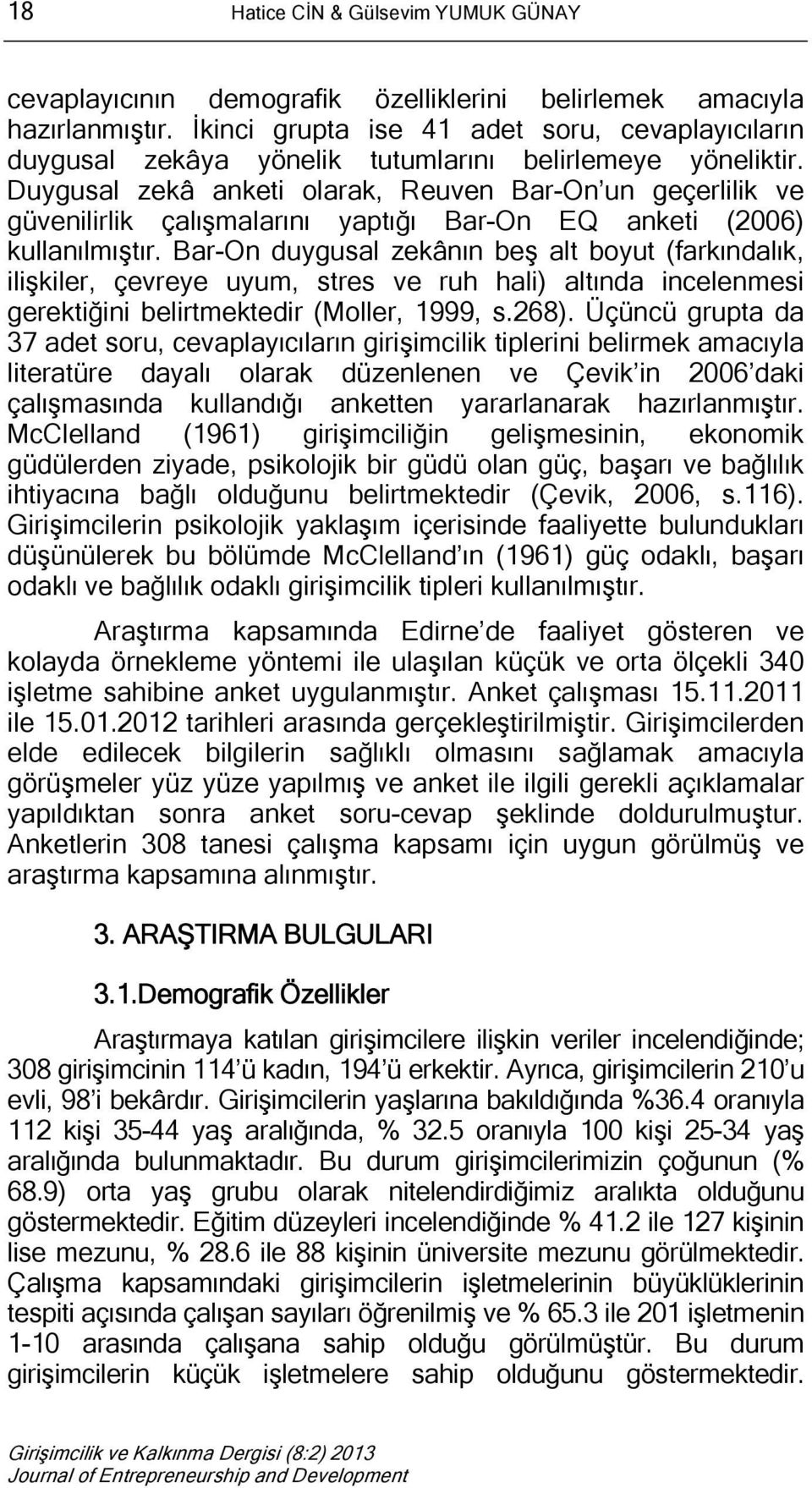 Duygusal zekâ anketi olarak, Reuven Bar-On un geçerlilik ve güvenilirlik çalışmalarını yaptığı Bar-On EQ anketi (2006) kullanılmıştır.