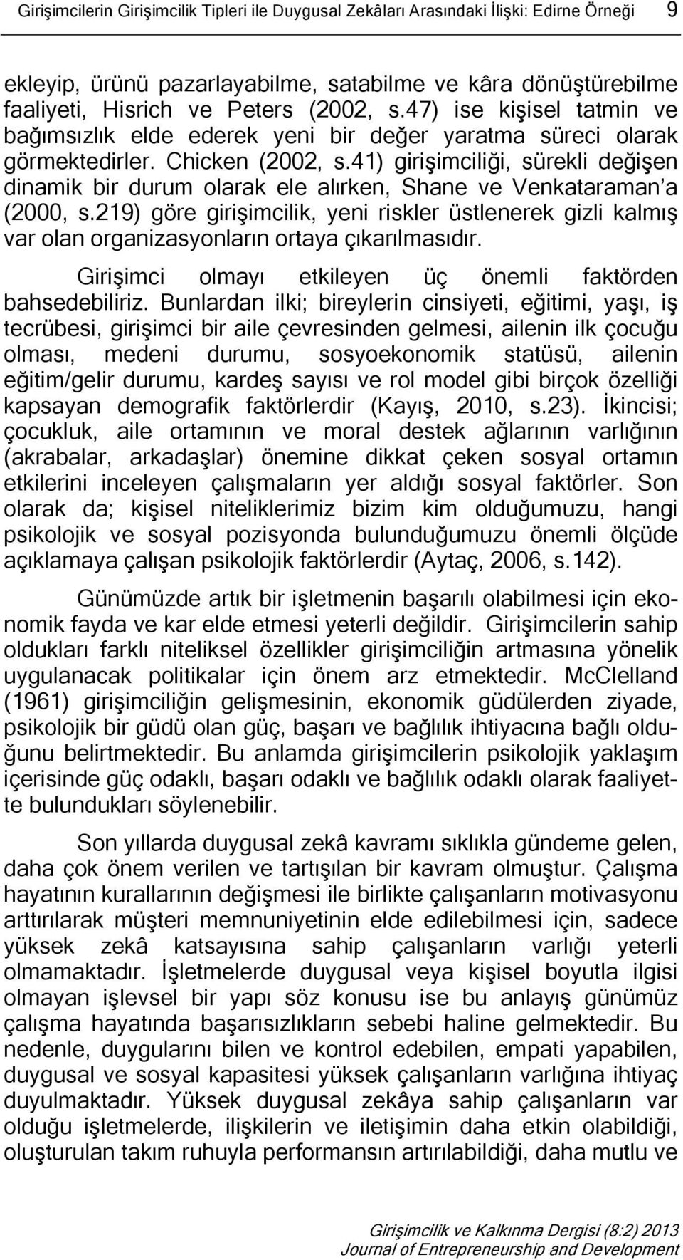 41) girişimciliği, sürekli değişen dinamik bir durum olarak ele alırken, Shane ve Venkataraman a (2000, s.