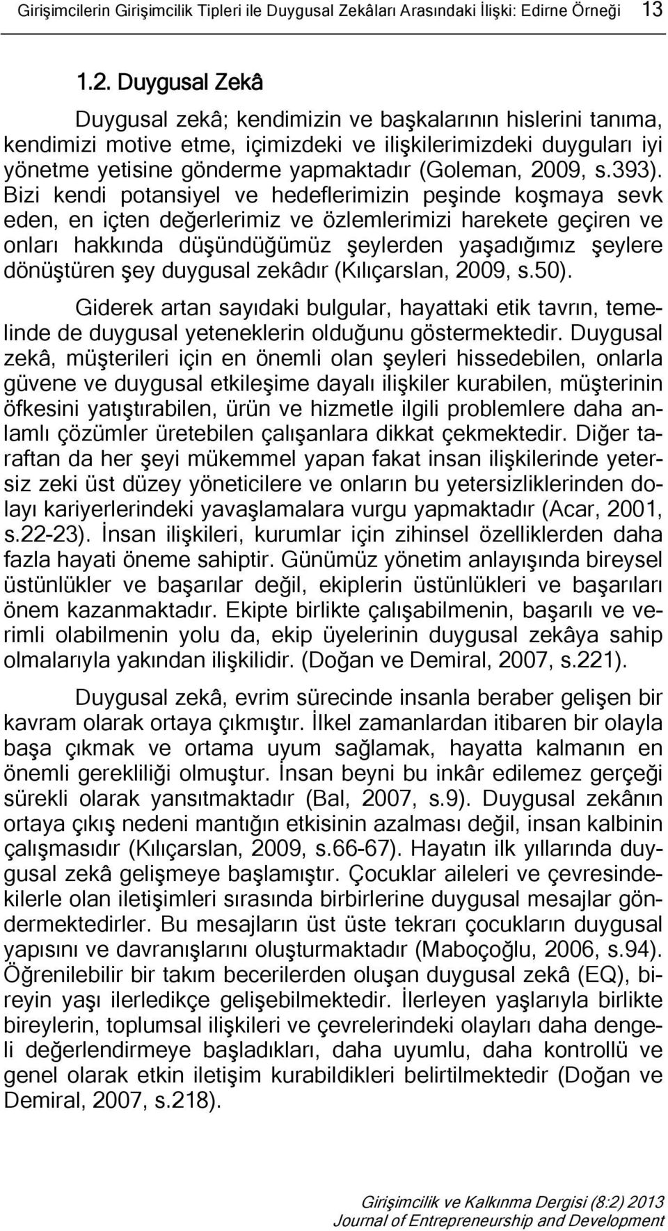 393). Bizi kendi potansiyel ve hedeflerimizin peşinde koşmaya sevk eden, en içten değerlerimiz ve özlemlerimizi harekete geçiren ve onları hakkında düşündüğümüz şeylerden yaşadığımız şeylere