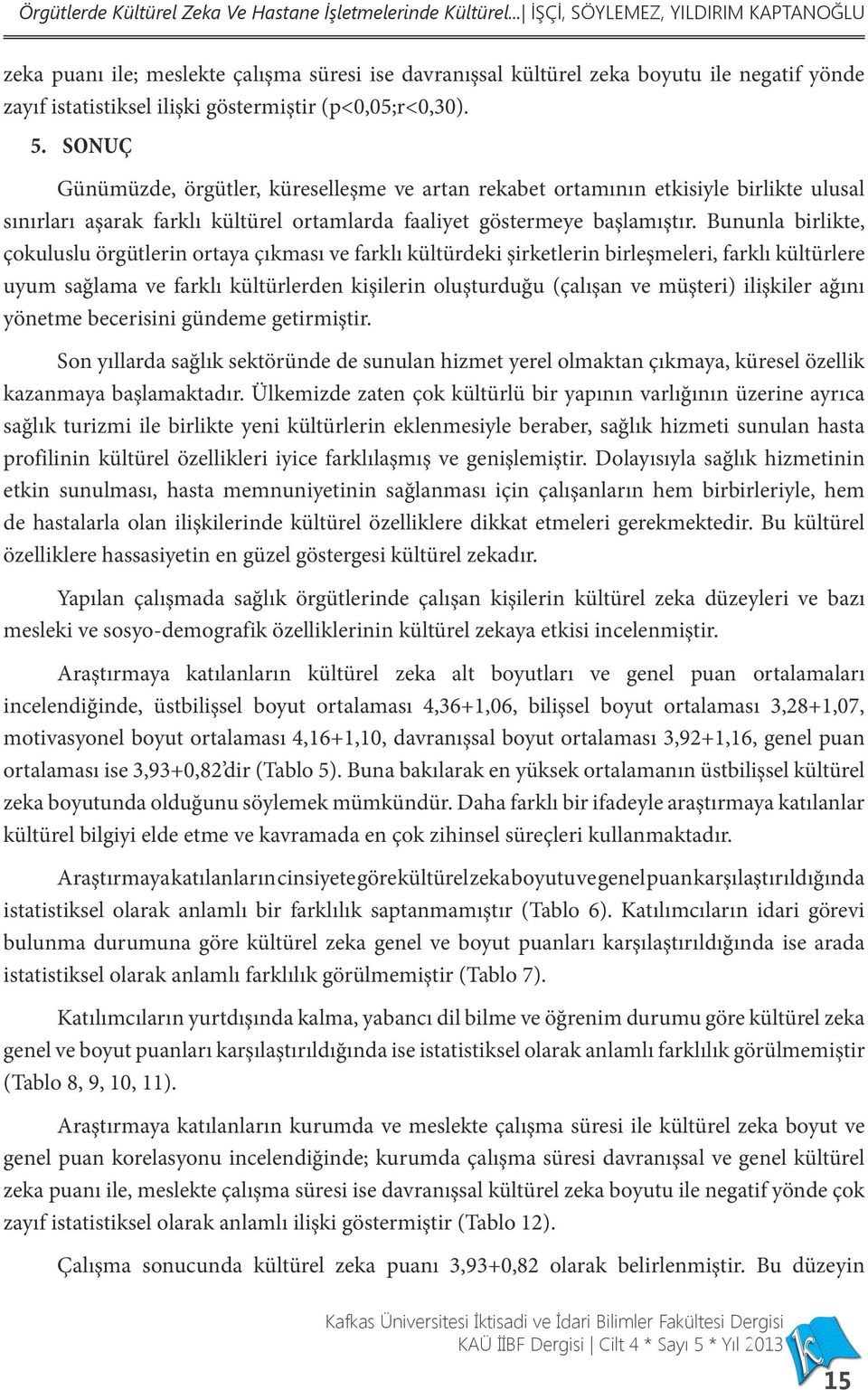 SONUÇ Günümüzde, örgütler, küreselleşme ve artan rekabet ortamının etkisiyle birlikte ulusal sınırları aşarak farklı kültürel ortamlarda faaliyet göstermeye başlamıştır.