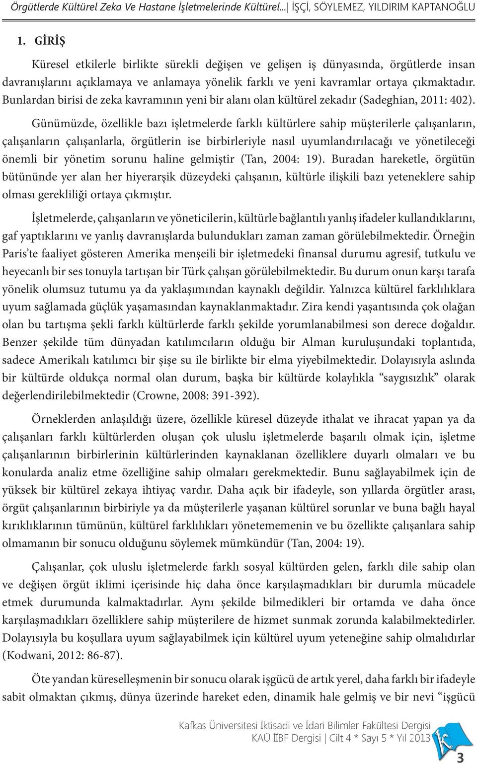 Bunlardan birisi de zeka kavramının yeni bir alanı olan kültürel zekadır (Sadeghian, 2011: 402).