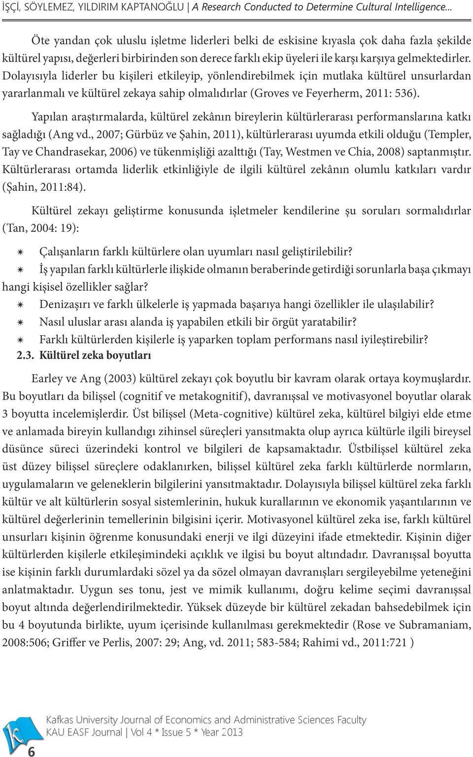 Dolayısıyla liderler bu kişileri etkileyip, yönlendirebilmek için mutlaka kültürel unsurlardan yararlanmalı ve kültürel zekaya sahip olmalıdırlar (Groves ve Feyerherm, 2011: 536).