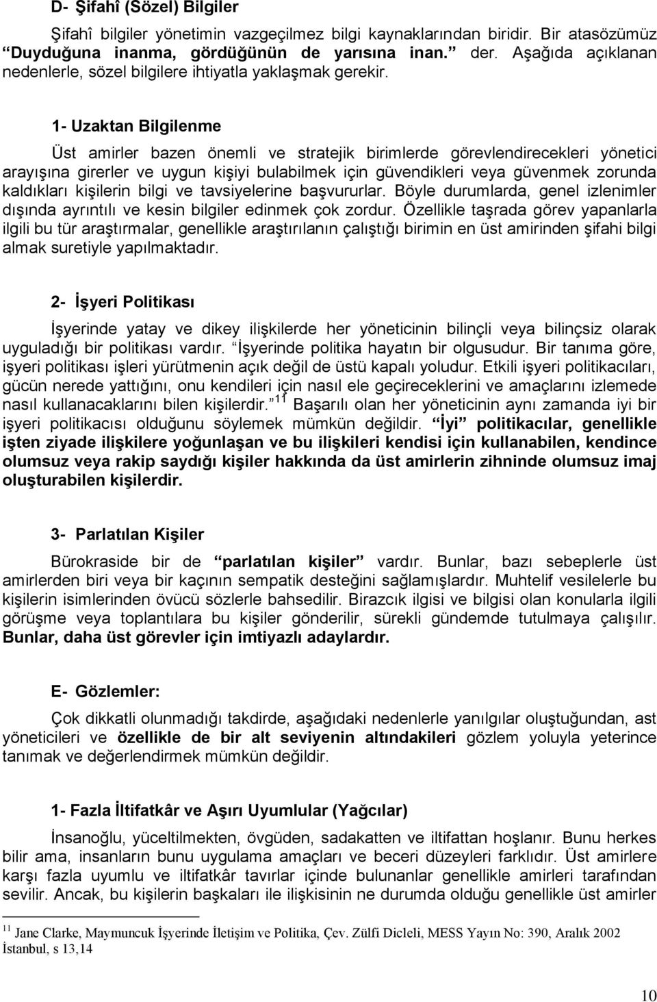 1- Uzaktan Bilgilenme Üst amirler bazen önemli ve stratejik birimlerde görevlendirecekleri yönetici arayışına girerler ve uygun kişiyi bulabilmek için güvendikleri veya güvenmek zorunda kaldıkları