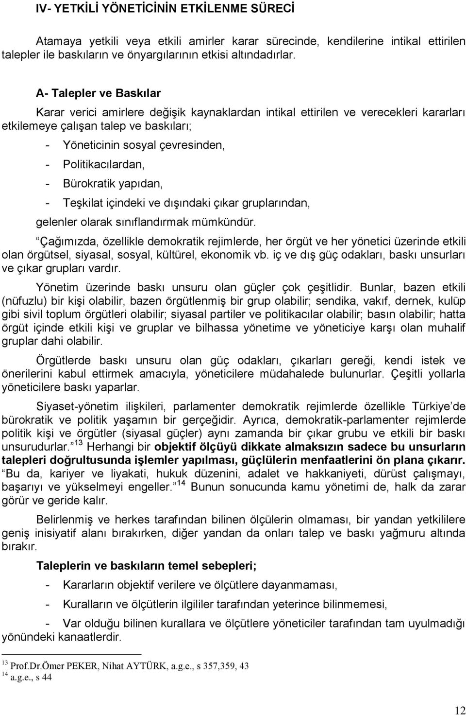 Politikacılardan, - Bürokratik yapıdan, - Teşkilat içindeki ve dışındaki çıkar gruplarından, gelenler olarak sınıflandırmak mümkündür.