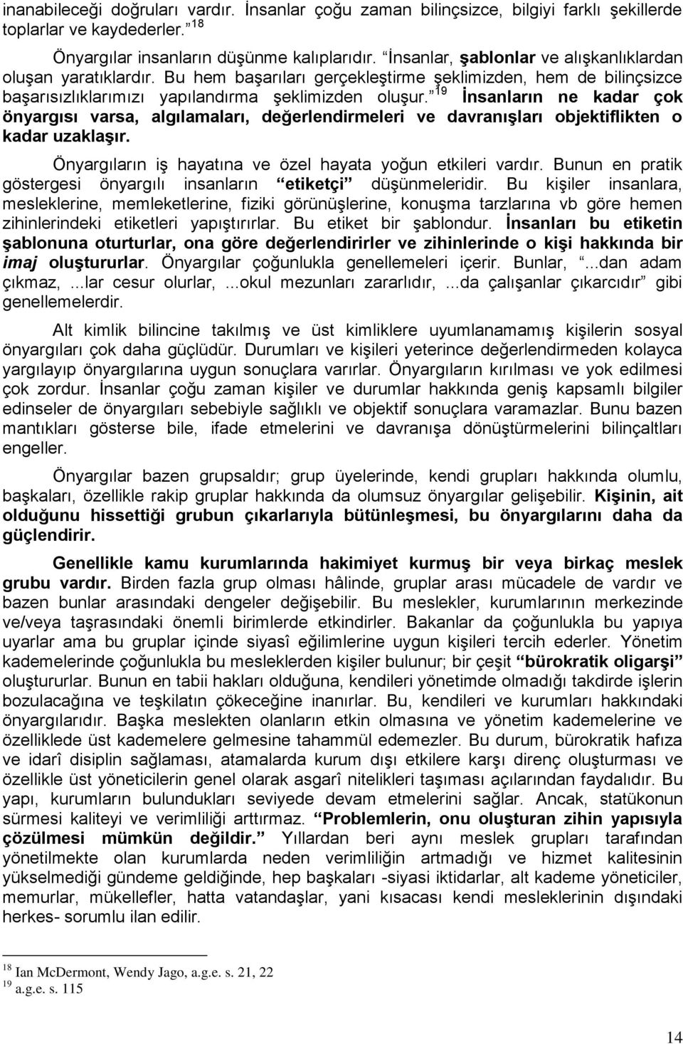 19 Ġnsanların ne kadar çok önyargısı varsa, algılamaları, değerlendirmeleri ve davranıģları objektiflikten o kadar uzaklaģır. Önyargıların iş hayatına ve özel hayata yoğun etkileri vardır.