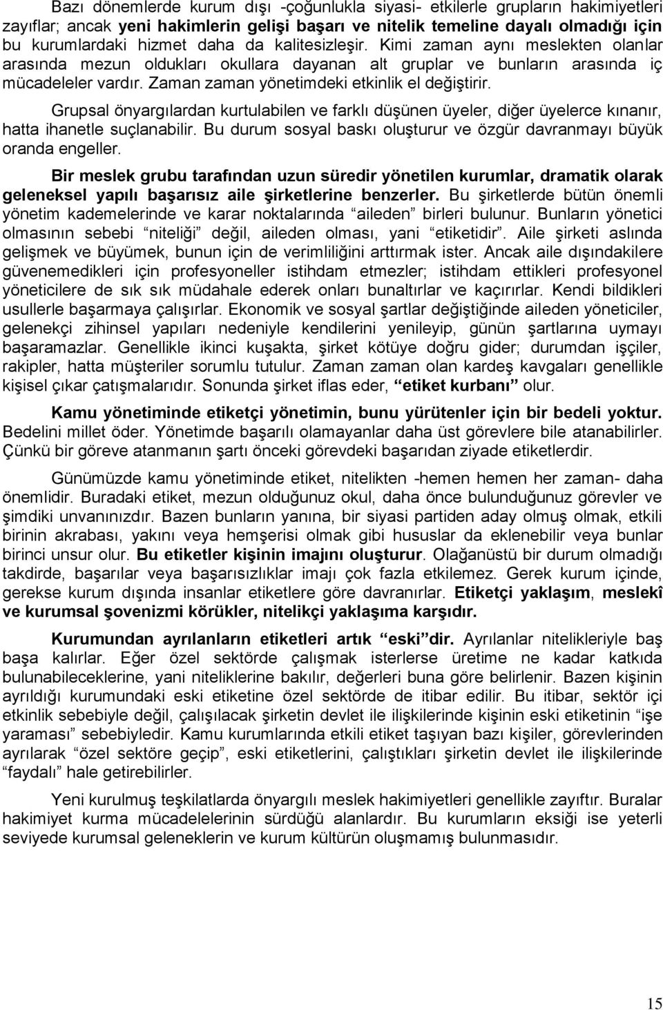 Grupsal önyargılardan kurtulabilen ve farklı düşünen üyeler, diğer üyelerce kınanır, hatta ihanetle suçlanabilir. Bu durum sosyal baskı oluşturur ve özgür davranmayı büyük oranda engeller.