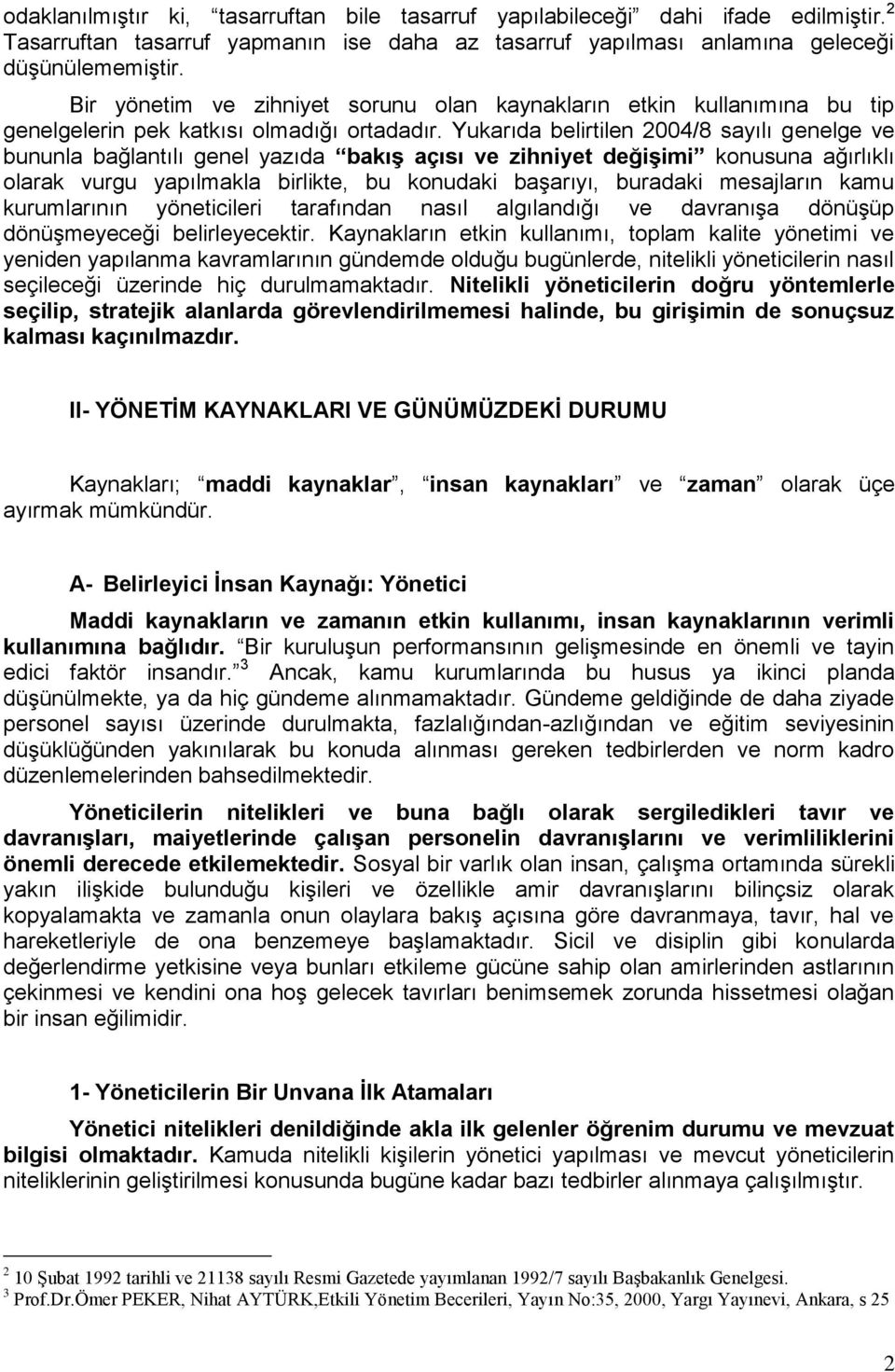 Yukarıda belirtilen 2004/8 sayılı genelge ve bununla bağlantılı genel yazıda bakıģ açısı ve zihniyet değiģimi konusuna ağırlıklı olarak vurgu yapılmakla birlikte, bu konudaki başarıyı, buradaki