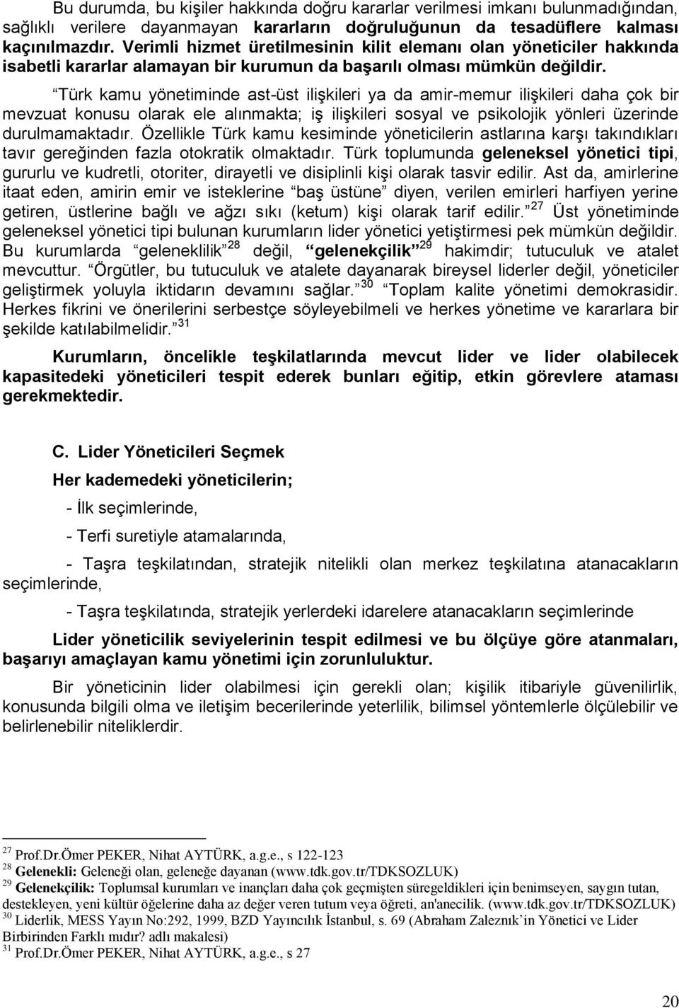 Türk kamu yönetiminde ast-üst ilişkileri ya da amir-memur ilişkileri daha çok bir mevzuat konusu olarak ele alınmakta; iş ilişkileri sosyal ve psikolojik yönleri üzerinde durulmamaktadır.