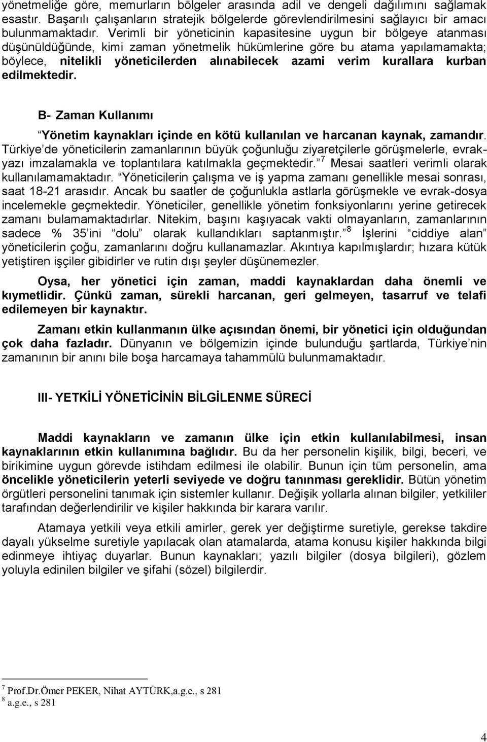 verim kurallara kurban edilmektedir. B- Zaman Kullanımı Yönetim kaynakları içinde en kötü kullanılan ve harcanan kaynak, zamandır.