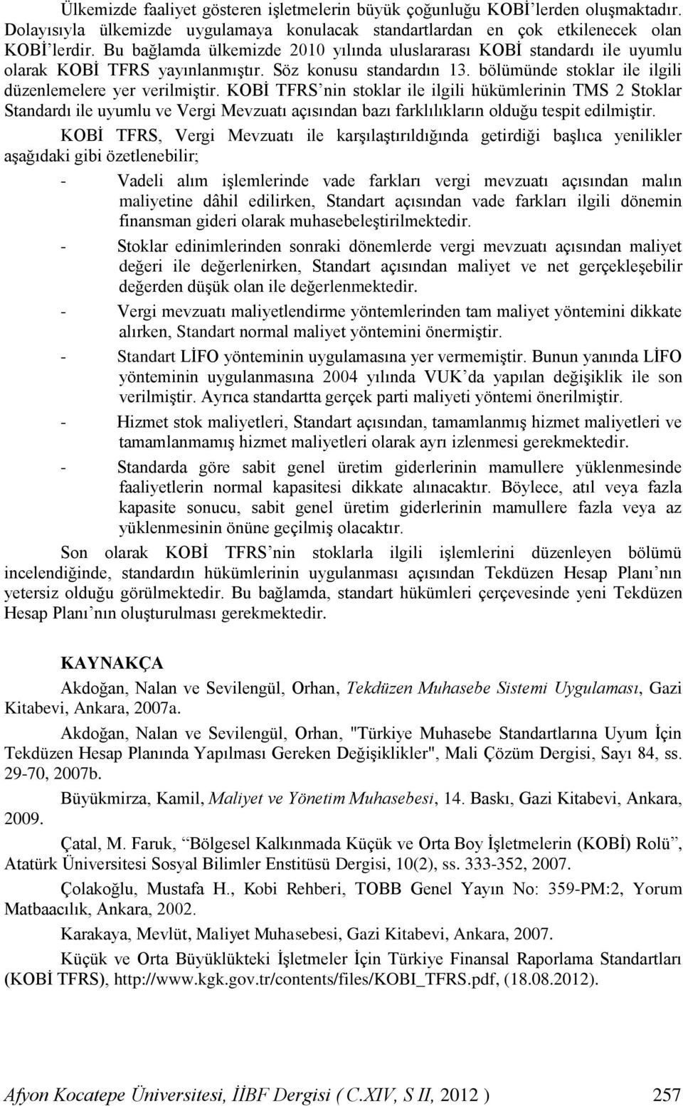 KOBİ TFRS nin stoklar ile ilgili hükümlerinin TMS 2 Stoklar Standardı ile uyumlu ve Vergi Mevzuatı açısından bazı farklılıkların olduğu tespit edilmiştir.