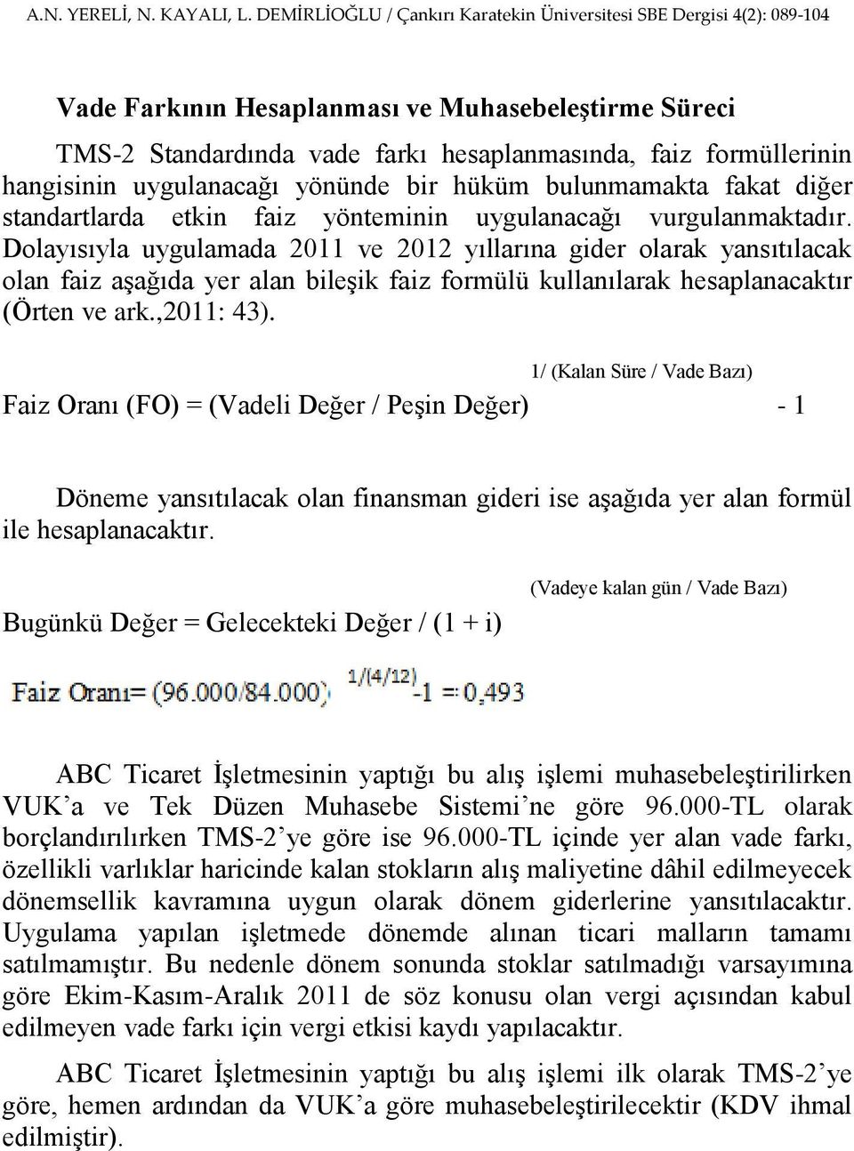 Dolayısıyla uygulamada 2011 ve 2012 yıllarına gider olarak yansıtılacak olan faiz aģağıda yer alan bileģik faiz formülü kullanılarak hesaplanacaktır (Örten ve ark.,2011: 43).