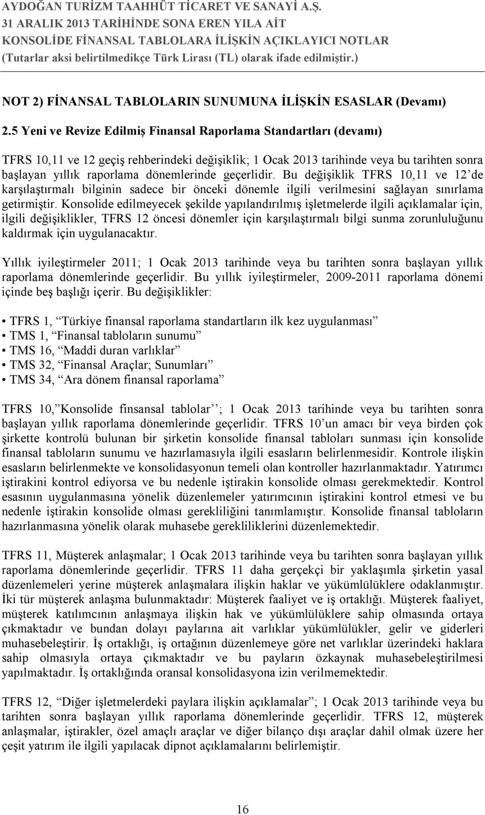 geçerlidir. Bu değişiklik TFRS 10,11 ve 12 de karşılaştırmalı bilginin sadece bir önceki dönemle ilgili verilmesini sağlayan sınırlama getirmiştir.