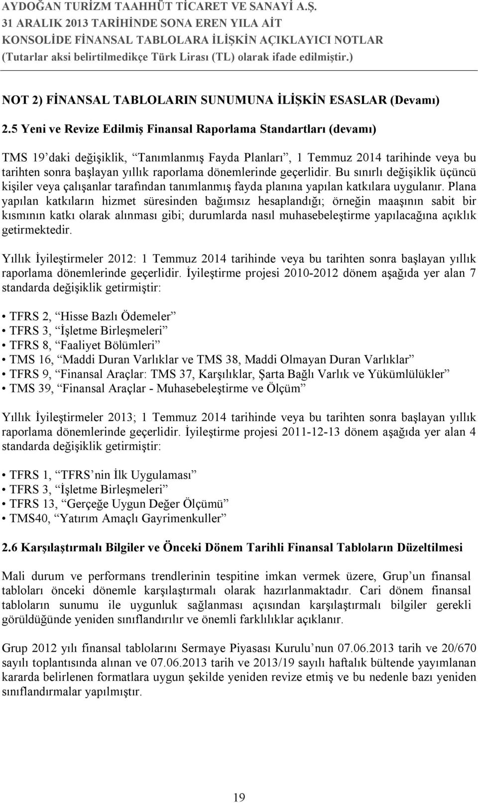 dönemlerinde geçerlidir. Bu sınırlı değişiklik üçüncü kişiler veya çalışanlar tarafından tanımlanmış fayda planına yapılan katkılara uygulanır.