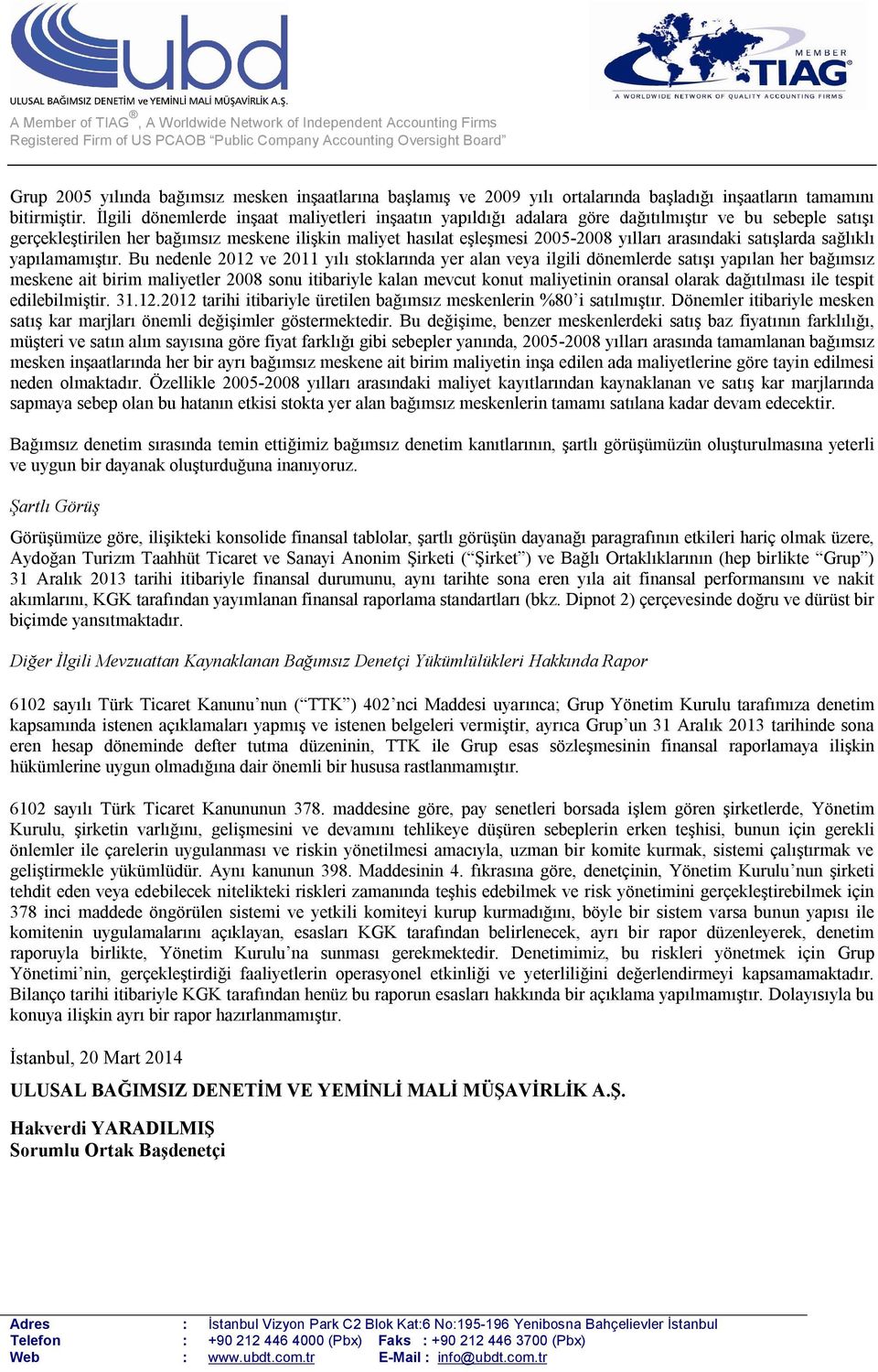 İlgili dönemlerde inşaat maliyetleri inşaatın yapıldığı adalara göre dağıtılmıştır ve bu sebeple satışı gerçekleştirilen her bağımsız meskene ilişkin maliyet hasılat eşleşmesi 2005-2008 yılları