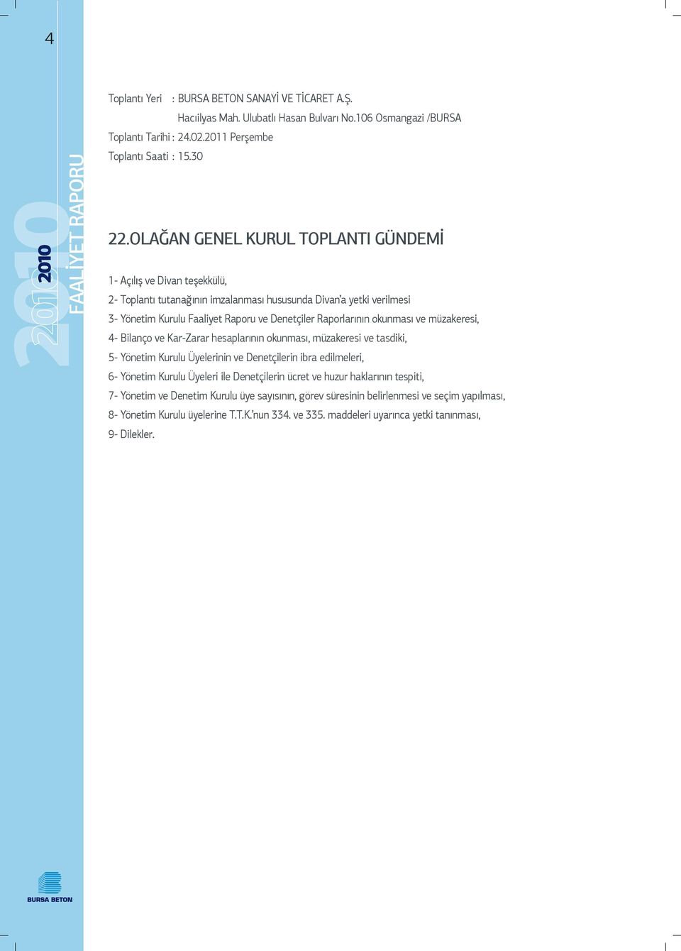 okunması ve müzakeresi, 4- Bilanço ve Kar-Zarar hesaplarının okunması, müzakeresi ve tasdiki, 5- Yönetim Kurulu Üyelerinin ve Denetçilerin ibra edilmeleri, 6- Yönetim Kurulu Üyeleri ile Denetçilerin