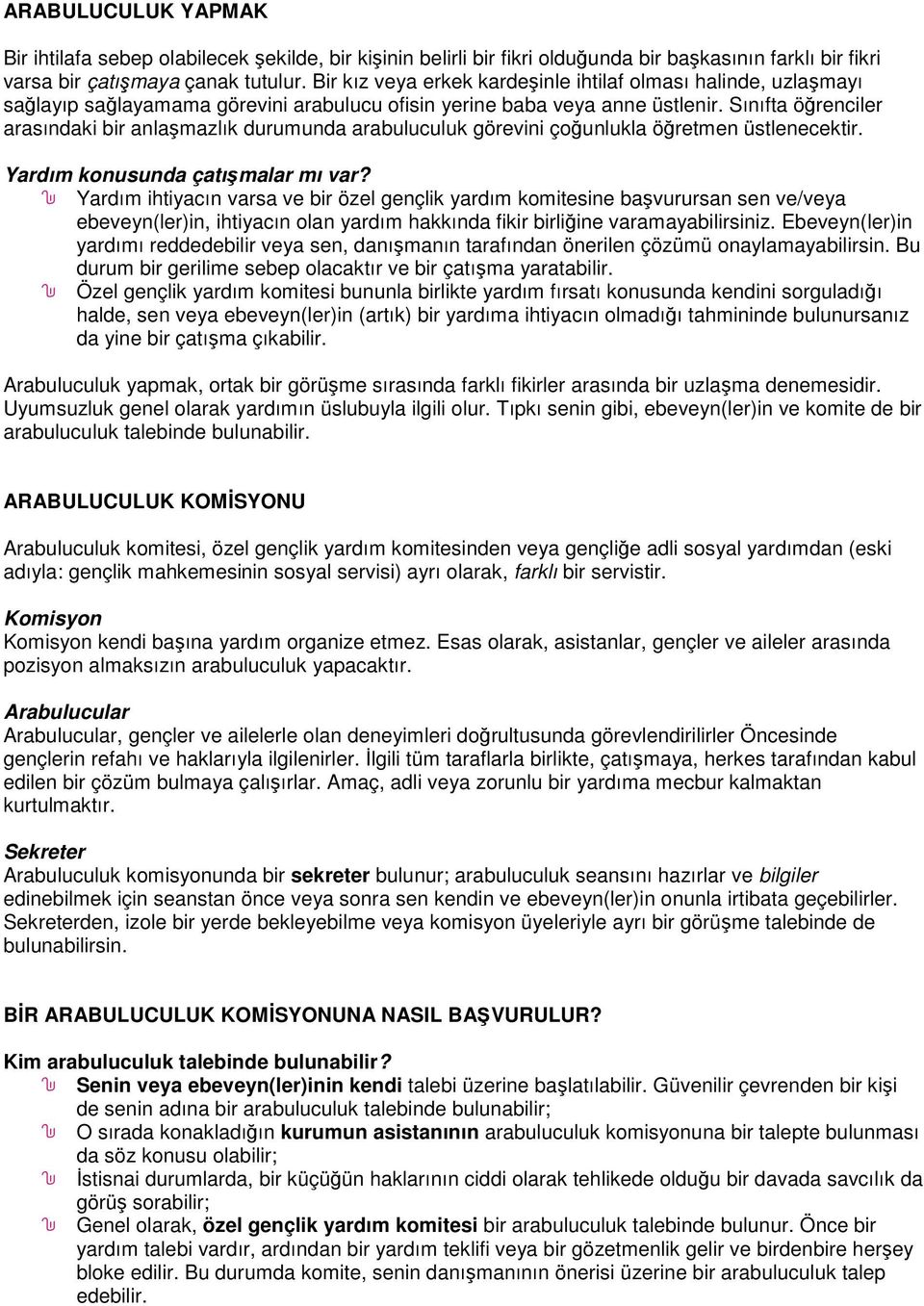 Sınıfta öğrenciler arasındaki bir anlaşmazlık durumunda arabuluculuk görevini çoğunlukla öğretmen üstlenecektir. Yardım konusunda çatışmalar mı var?