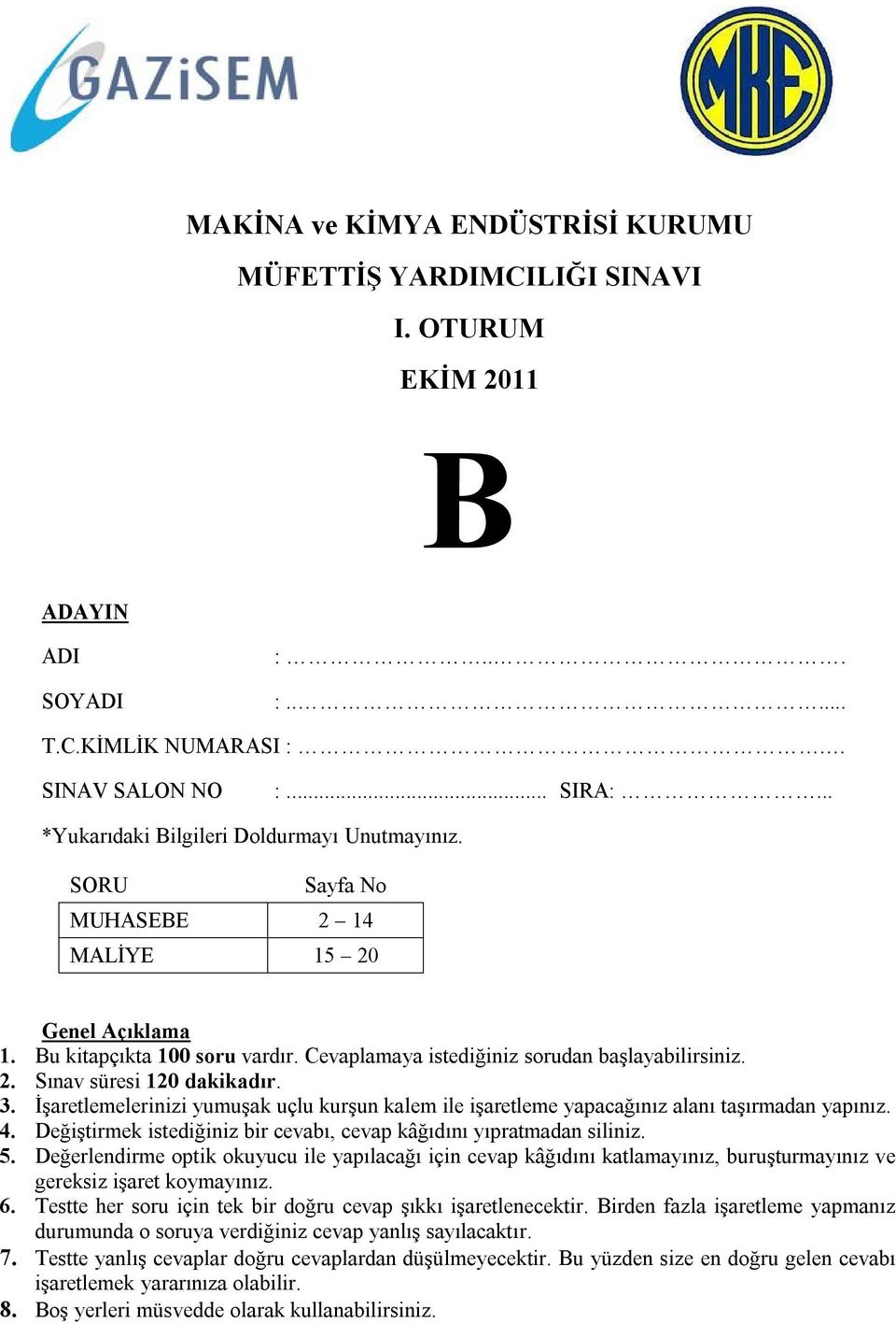 3. İşaretlemelerinizi yumuşak uçlu kurşun kalem ile işaretleme yapacağınız alanı taşırmadan yapınız. 4. Değiştirmek istediğiniz bir cevabı, cevap kâğıdını yıpratmadan siliniz. 5.