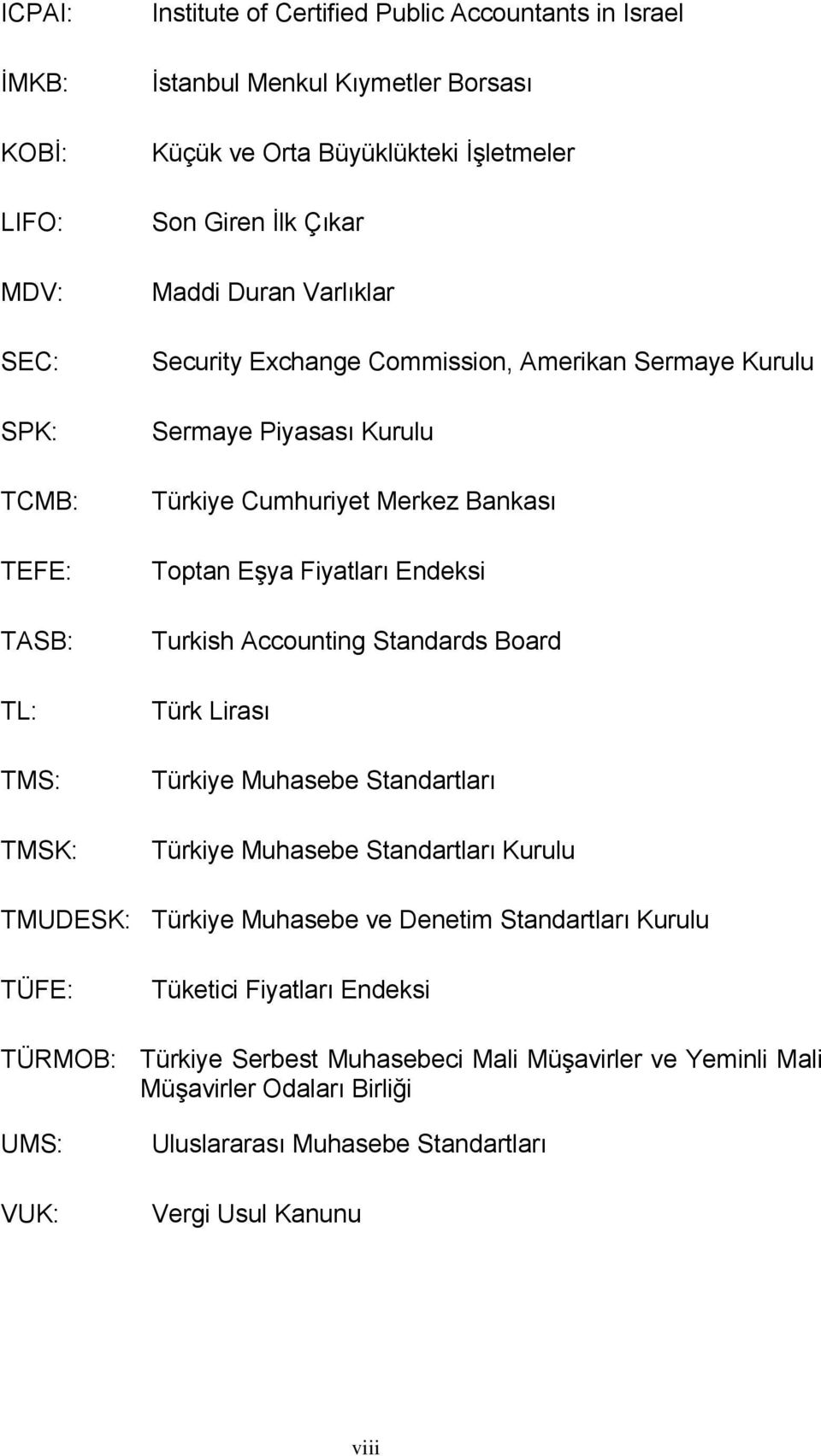 Endeksi Turkish Accounting Standards Board Türk Lirası Türkiye Muhasebe Standartları Türkiye Muhasebe Standartları Kurulu TMUDESK: Türkiye Muhasebe ve Denetim Standartları Kurulu TÜFE: